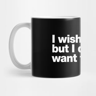 I wish I could, but I don't want to. Mug